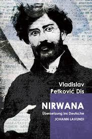 He was born in 1880 in zablaće, near čačak in serbia and died in 1917 (on a boat on the ionian sea. Banatski Kulturni Centar Vladislav Petkovic Dis NirwanaË® Prevod Na Nemacki
