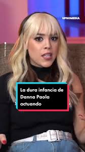 Danna Paola: Reflexiones sobre su infancia y trabajo duro