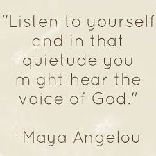 Listen To Yourself And In That Quietude You Might Hear The Voice Of God Maya Angelou Mantras Words Inspirational Quotes