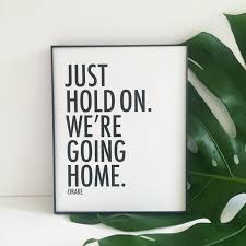 Digital Drake Quote Poster Just Hold On We Re Going Etsy Drake Quotes Going Home Quotes Quote Posters