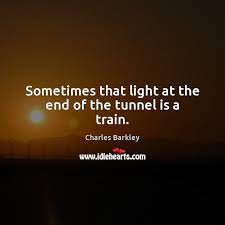Sometimes That Light At The End Of The Tunnel Is A Train Idlehearts