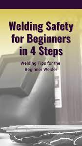 Welding Safety For The Beginner Welder In 4 Steps An Immersive Guide By Welditu Welding Tools Welding Tips And Welding Projects