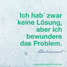 Warum ein problem lösen, wenn dadurch nur ein neues entsteht? Ich Hab Zwar Keine Losung Aber Ich Bewundere Das Problem