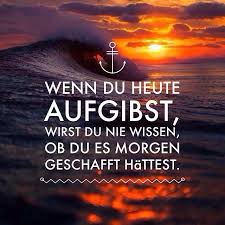 Heute Nicht Aufgeben Spruche Spruche Zitate Lustige Spruche