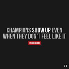 Champions Show Up Even Fitness Motivation Quotes Inspirational Quotes Motivation