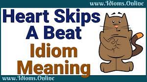 Most of the time, there's no reason to worry. Heart Skips A Beat Idioms Online