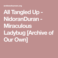 All Tangled Up - NidoranDuran - Miraculous Ladybug [Archive of Our Own] |  Miraculous ladybug, Archive of our own, Archive of our