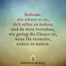 Bedenke Wie Schwer Es Ist Dich Selbst Zu Verandern Und Du Wirst Verstehen Wie Gering Deine Moglic Inspirierende Spruche Spruche Zitate Leben Spruche Zitate