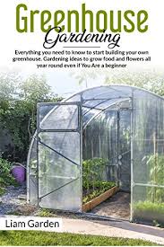 People have been putting plants in greenhouses to enjoy tropical plants in the winter for as long as it has been cold. Greenhouse Gardening Everything You Need To Know To Start Building Your Own Greenhouse Gardening Ideas To Grow Food And Flowers All Year Round Even If You Are A Beginner Ebook Garden