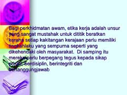 Menurut (intan 1991), etika dalam perkhidmatan awam bermaksud tanggugjawab dan tingkah laku seseorang atau profesion terhadap masyarakat. Nilai Dan Etika Dalam Perkhidmatan Awam Ppt Download
