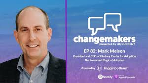 ChangeMakers Podcast Featuring Mark Melson, President & CEO of Gladney  Center for Adoption