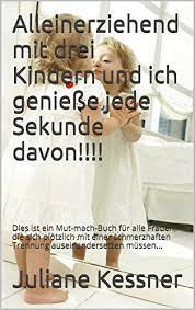 We did not find results for: Alleinerziehend Mit Drei Kindern Und Ich Geniesse Jede Sekunde Davon Dies Ist Ein Mut Mach Buch Fur Alle Frauen Die Sich Plotzlich Mit Einer Schmerzhaften Trennung Auseinandersetzen Mussen Ebook Kessner Juliane Amazon De Kindle Shop