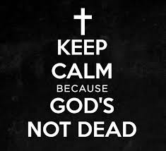 Keep Calm Because God S Not Dead Gods Not Dead Keep Calm Quotes Calm Quotes