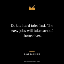 Do The Hard Jobs First The Easy Jobs Will Take Care Of Themselves Dale Carnegie Determination Quotes Determination Quotes Inspiration Inspirational Quotes