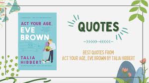 The i don't feel my age and i don't act my age. The Bookworm Shelf 13 Of The Best Quotes From Act Your Age Eve Brown By Talia Hibbert