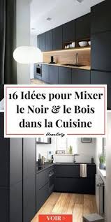 Cuisine Noir Et Bois Osez L Alliance Avec Nos 16 Idees En 2020 Cuisine Noire Et Bois Cuisine Moderne Deco Cuisine Moderne