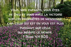 Vous Mes Enfants Vous Etes De Dieu Et Vous Avez La Victoire Sur Ces Prophetes De Mensonge Car Celui Qui Est En Vous Est Plus Puissan Mensonge La Bible Dieu