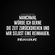 Manchmal Wurde Ich Gerne Die Zeit Zuruckdrehen Und Mir Selbst Eine Reinhauen Zitat Zitate Spruch Spruche Sprichworter Spruche Weisheiten Lustige Spruche