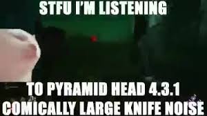 Pyramid head was once the executioner in the old cult of silent hill. Pyramidhead Memes Best Collection Of Funny Pyramidhead Pictures On Ifunny