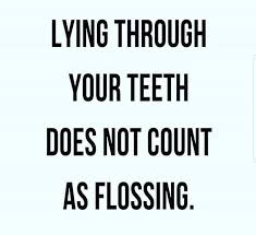 Lying Through Your Teeth Does Not Count As Flossing Flossing Quotes Lie