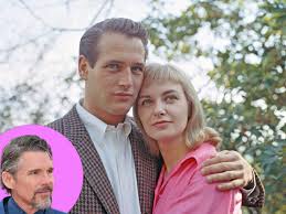 Ethan Hawke on "The Last Movie Stars" Paul Newman and Joanne Woodward -  Parade