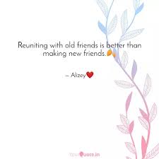Have virtuous people for friends, have for friends the best of men. Reuniting With Old Friend Quotes Writings By Alisha Upadhyay Yourquote