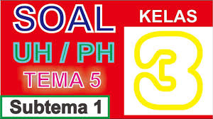 Soal uh kelas 3 tema 5 subtema 1, subtema 2, subtema 3 dan subtema 4. Soal Ulangan Harian Kelas 3 Tema 5 Subtema 1 K13 Revisi 2018 Youtube