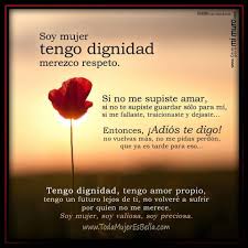 Soy Mujer Tengo Dignidad Merezco Respeto Si No Me Supiste Amar Si Para Mi No Te Supiste Guardar Si Me Fallaste T Tener Dignidad Dignidad De Mujer Dignidad