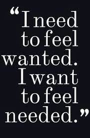 I Need To Feel Wanted I Want To Feel Needed Feeling Wanted Connection Quotes Positive Quotes