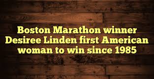 Image result for Desiree Linden became the first American woman to win the Boston Marathon since 1985.