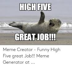 Trending images and videos related to job! Great Job Meme Creator Funny High Five Great Job Meme 1662520 Png Images Pngio