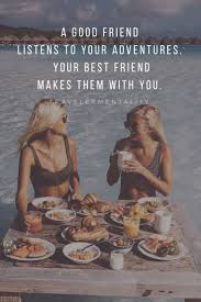 Discover and share travel buddy quotes. A Good Friend Listens To Your Adventures Your Best Friend Makes Them With You Travel With Friends Quotes Travel Buddy Quotes Adventure Quotes
