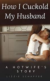 How I Cuckold My Husband: A Hotwife's Story eBook : Schaffer , Lizzie:  Amazon.com.au: Kindle Store