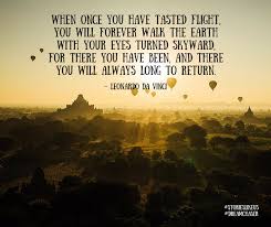 When Once You Have Tasted Flight You Will Forever Walk The Earth With Your Eyes Turned Skyward A Quote From Walk The Earth Leonardo Da Vinci Companionship