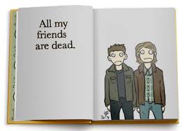 Huge problem all of my friends are dead there are signs too. All My Friends Are Dead By Batwynn On Deviantart