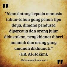 Dari berbagai hadits terlihat jelas bahwa kejujuran dapat membawa pada keselamatan, sedangkan sikap dusta membawa pada jurang kehancuran, baik saat masih di dunia maupun di akhirat. Zaman Yang Penuh Kebohongan Ceramah Tentang Islam Ali Facebook
