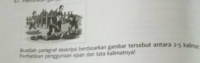 Yang dijelaskan pada sebuah teks deskripsi. Buatlah Paragraf Deskripsi Berdasarkan Gambar Tersebut Antara 2 5 Kalimat Brainly Co Id