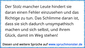 Der Stolz Mancher Leute Hindert Sie Daran Einen Fehler Einzusehen Und Das Richtige Zu Tun Das Schlimme Daran Ist Dass Spruchmonster De