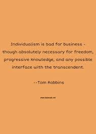 Share motivational and inspirational quotes about individualism. Tom Robbins Quote Individualism Is Bad For Business Though Absolut Interfaces Quotes