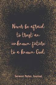Never Be Afraid To Trust An Unknown Future To A Known God Sermon Notes Journal Prayer Binder Guide More Less Stress Bible Verse For Women Christian Inspirational Worship Journal Christian Spirit