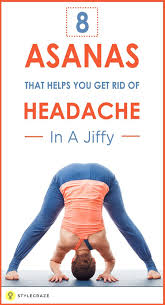 8 Easy Asanas To Get Rid Of A Headache In A Jiffy Yoga For Migraines Yoga For Headaches Getting Rid Of Headaches