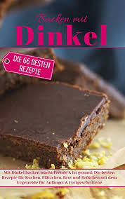 Kuchen ist zuckerhaltig, im grunde nicht sehr gesund, aber wenn man vollkornmehl und natürliche die herzhaft deftigen kuchen sind durchaus auch gesund und können unter umständen sogar als. Backen Mit Dinkel Mit Dinkel Backen Macht Freude Ist Gesund Die Besten Rezepte Fur Kuchen Platzchen Brot Und Brotchen Mit Dem Urgetreide Fur Anfanger Backen Die Besten Rezepte Ebook