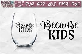 Download Because Kids Svg File Wine Svg Wine Glass Svg Funny 184548 Svgs Design Bundles