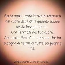Sei Sempre Stata Brava A Fermarti Nel Cuore Degli Altri Quando Hanno Avuto Bisogno Di Te Ora Citazioni Sulla Felicita Citazioni Poetiche Parole Di Saggezza