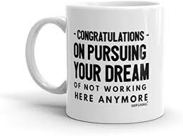 Multiple jobholders dream to be retirees from their job. Congratulations Leaving Gifts Mugs Coworkers Colleague Boss Best Coffee Tea Cup Funny Friend Retirement Goodbye Farewell For Going Away Thank You Leave Chocolate Man Woman Amazing Pursuing Your Dream Price In Uae