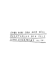 Cool Kids Can And Will Eventually Die Just Like Everybody Else Words All Quotes Wise Words