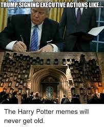 Harry Potter Memes And Old Trumpsigningexecutive Actionslike The Harry Potter Harry Potter Funny Harry Potter Universal Harry Potter