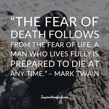 Use these if you feel fear in anticipation of something (feeling fear weeks before your public speaking event or skydiving that is near insanity. 30 Profound Quotes About Death To Live A Meaningful Life Inspirationfeed