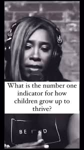 What is the number one indicator for how children grow up to thrive? , It  is the quality of their mother’s happiness. , If you grow up with a  depressed mother who has anxiety or PTSD, who is having to ...