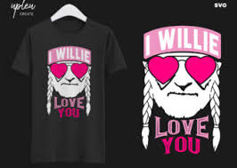 Have fun and enjoy with the friends you found, and everywhere you will hear a laughing sound. I Willie Love You Svg I Willie Tshirt Willie Nelson Cut File Buy T Shirt Designs